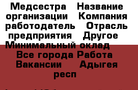 Медсестра › Название организации ­ Компания-работодатель › Отрасль предприятия ­ Другое › Минимальный оклад ­ 1 - Все города Работа » Вакансии   . Адыгея респ.